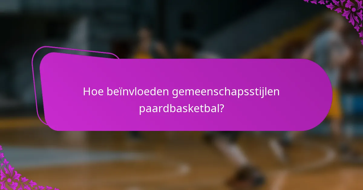 Hoe beïnvloeden gemeenschapsstijlen paardbasketbal?