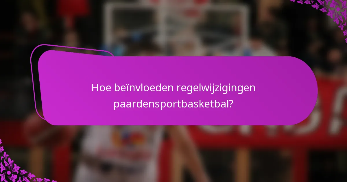 Hoe beïnvloeden regelwijzigingen paardensportbasketbal?
