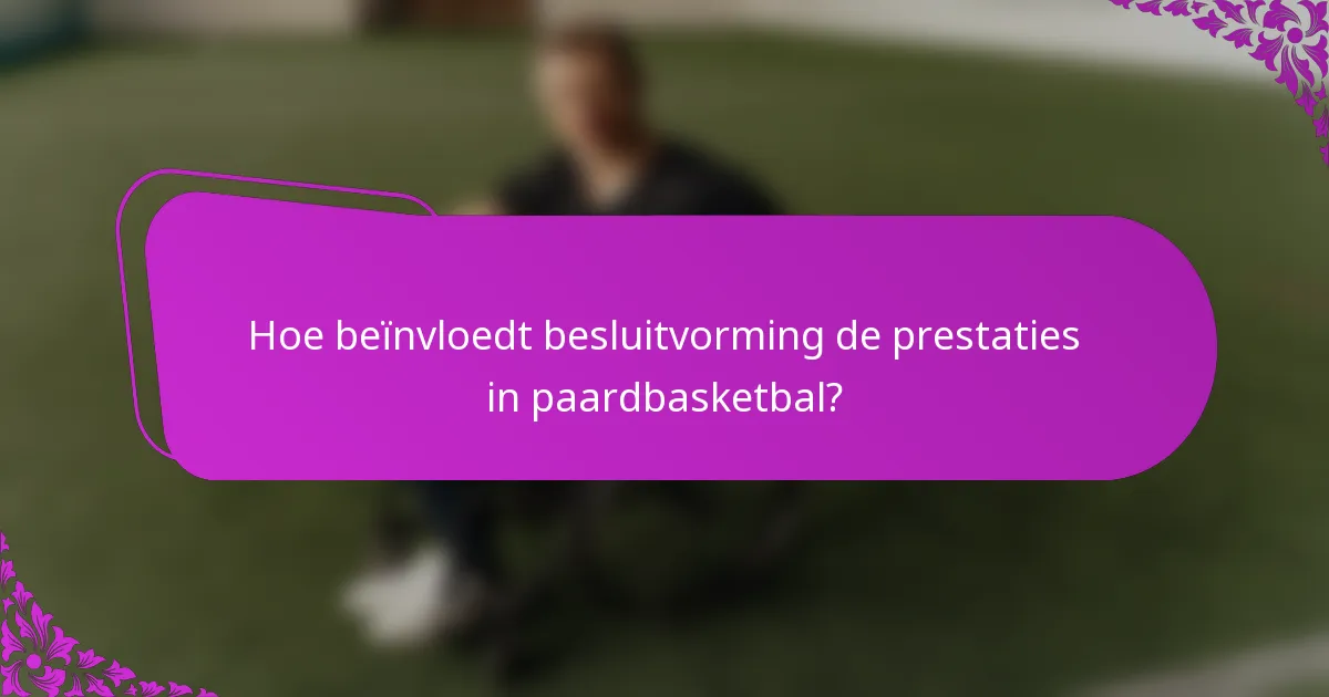 Hoe beïnvloedt besluitvorming de prestaties in paardbasketbal?