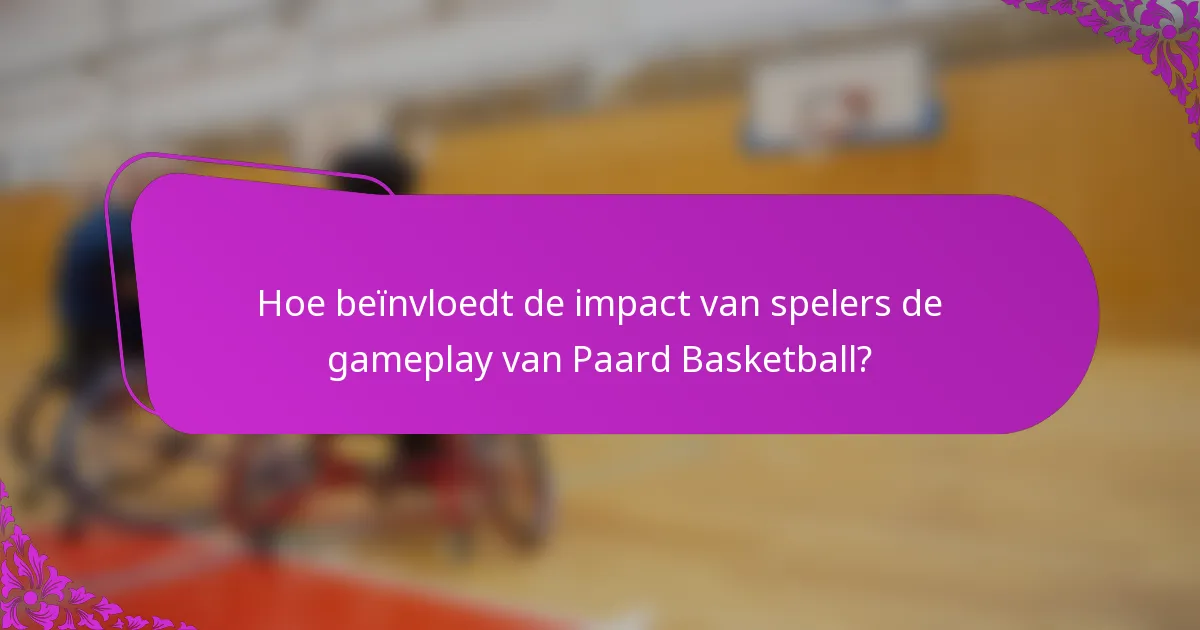 Hoe beïnvloedt de impact van spelers de gameplay van Paard Basketball?