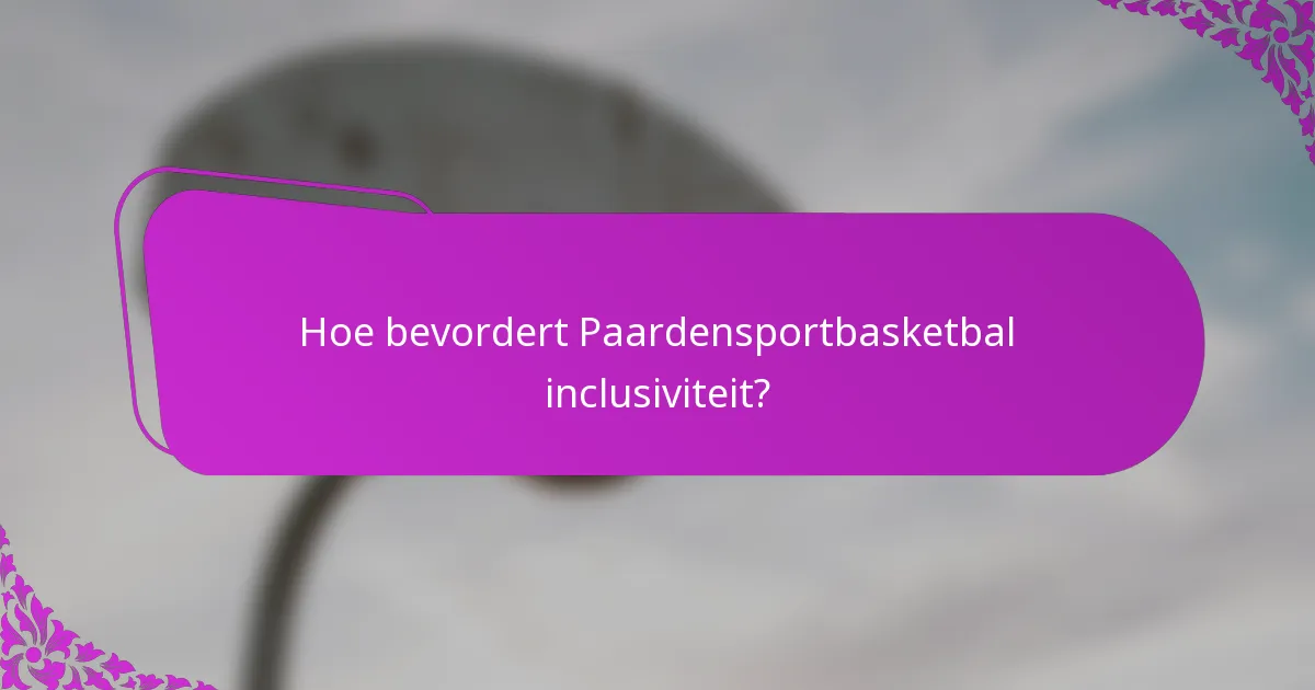 Hoe bevordert Paardensportbasketbal inclusiviteit?