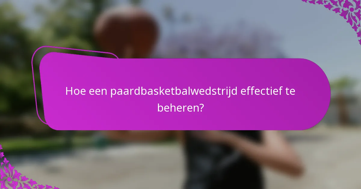 Hoe een paardbasketbalwedstrijd effectief te beheren?