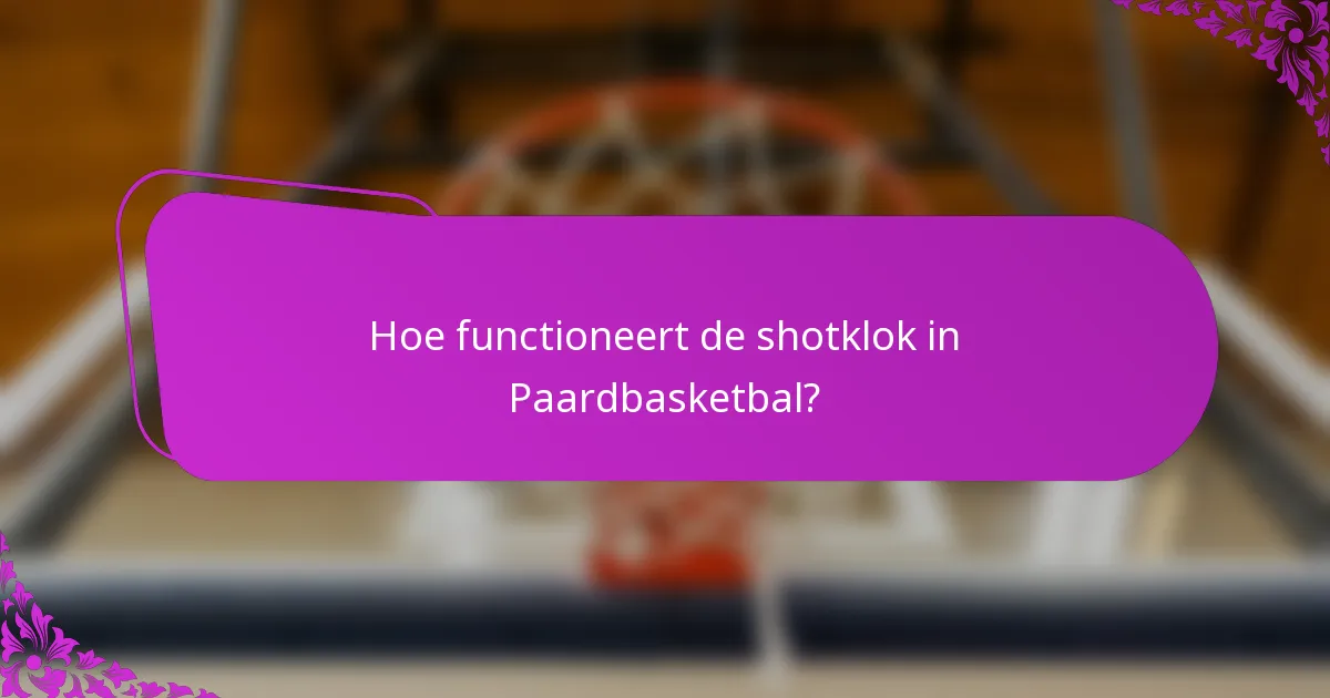 Hoe functioneert de shotklok in Paardbasketbal?