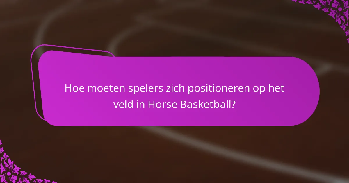 Hoe moeten spelers zich positioneren op het veld in Horse Basketball?