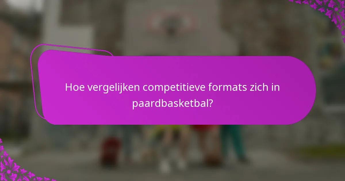 Hoe vergelijken competitieve formats zich in paardbasketbal?