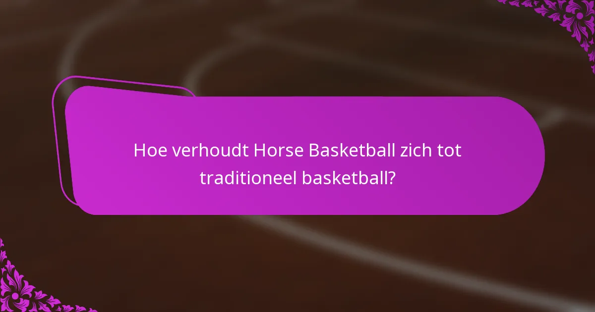 Hoe verhoudt Horse Basketball zich tot traditioneel basketball?