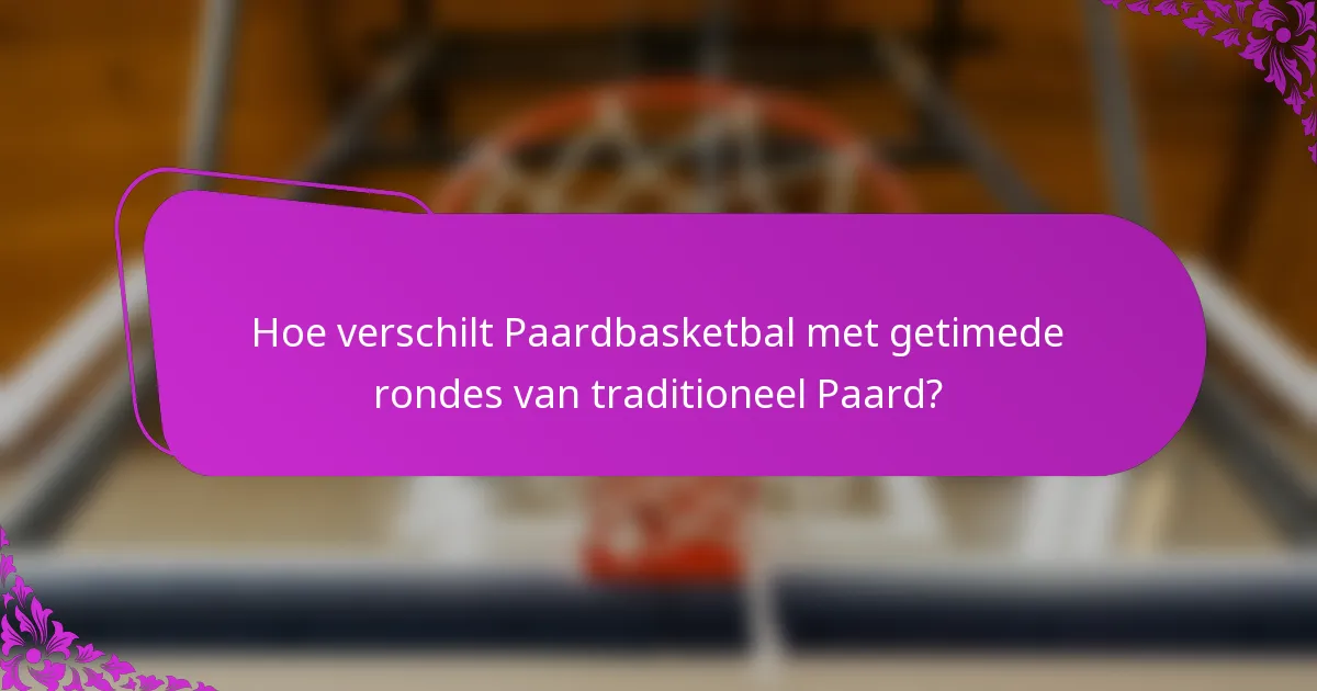 Hoe verschilt Paardbasketbal met getimede rondes van traditioneel Paard?