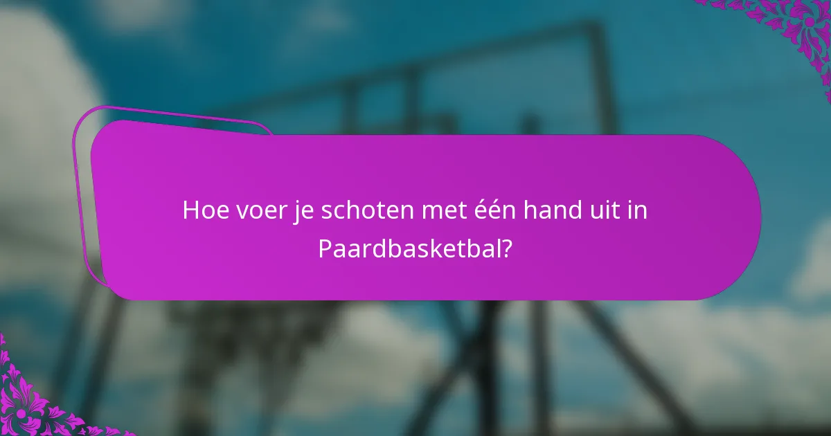 Hoe voer je schoten met één hand uit in Paardbasketbal?
