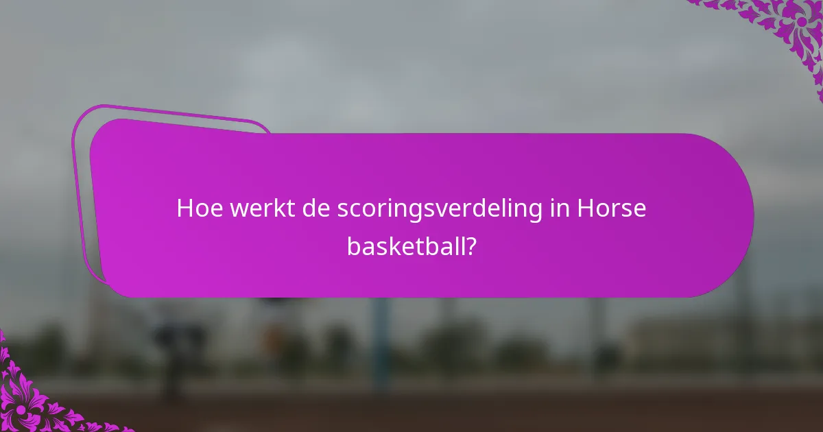 Hoe werkt de scoringsverdeling in Horse basketball?