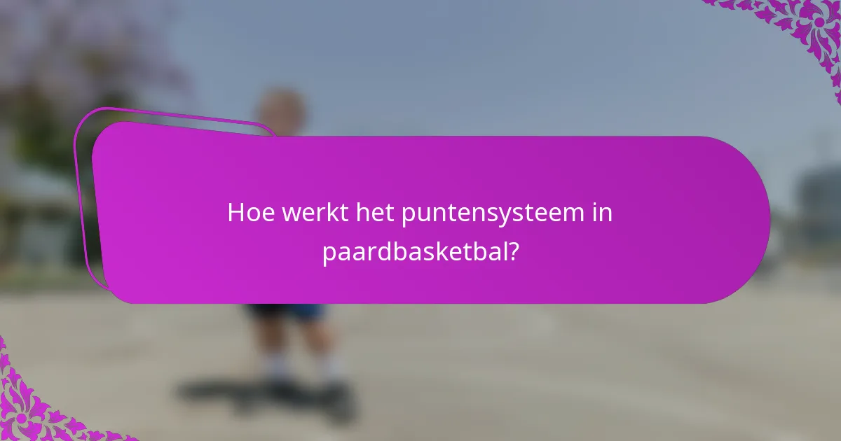 Hoe werkt het puntensysteem in paardbasketbal?