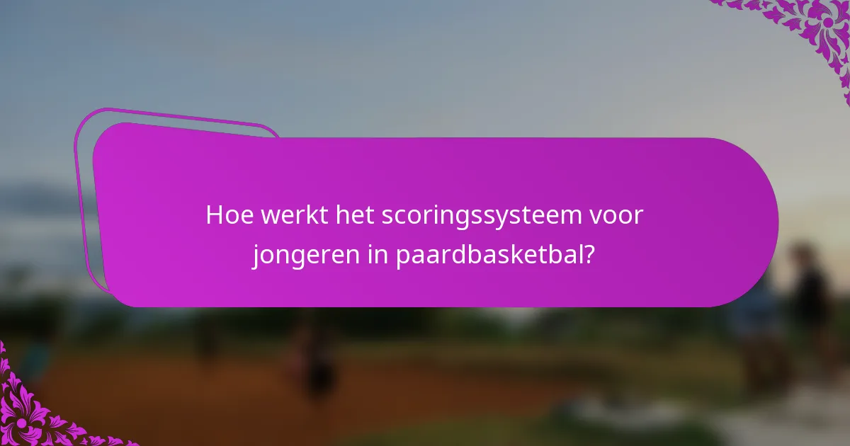 Hoe werkt het scoringssysteem voor jongeren in paardbasketbal?