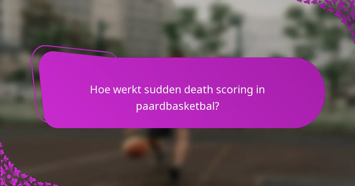 Hoe werkt sudden death scoring in paardbasketbal?