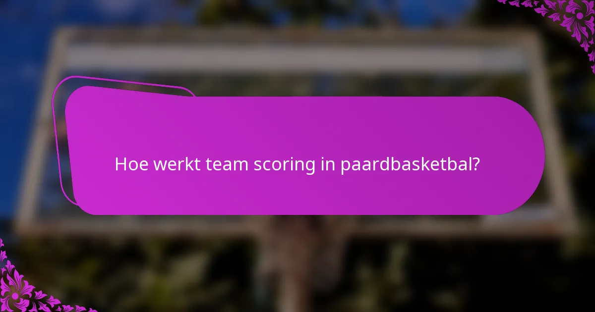 Hoe werkt team scoring in paardbasketbal?