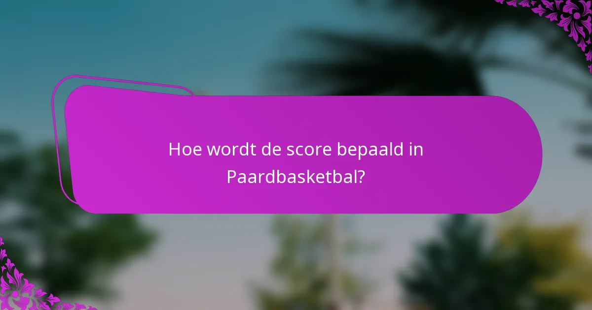 Hoe wordt de score bepaald in Paardbasketbal?