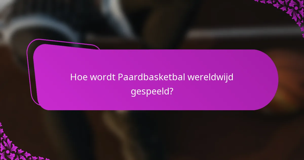 Hoe wordt Paardbasketbal wereldwijd gespeeld?