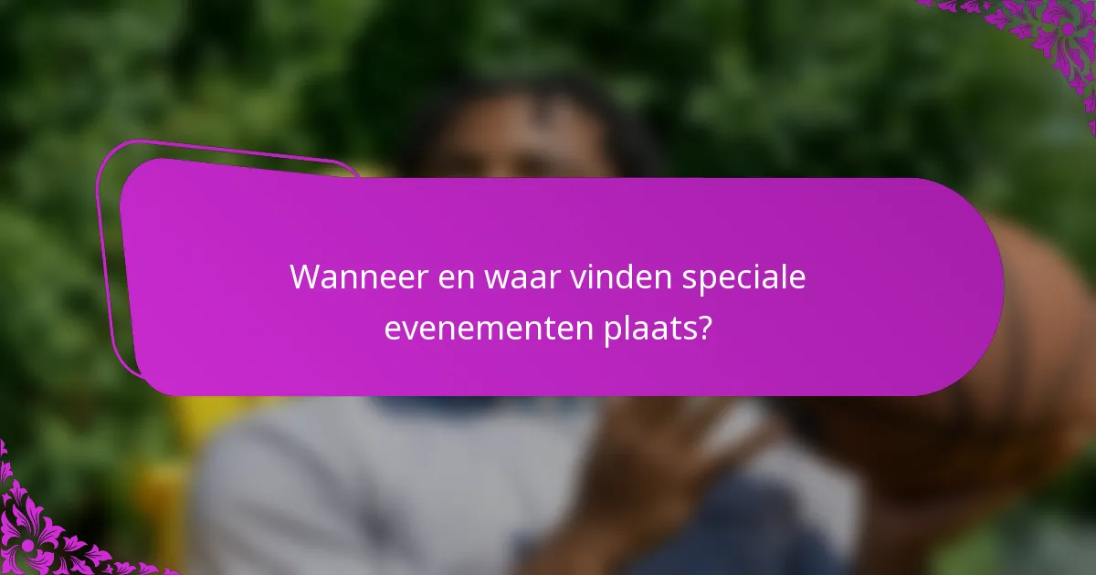 Wanneer en waar vinden speciale evenementen plaats?