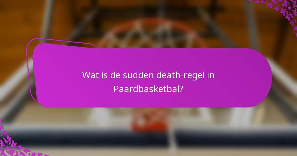 Wat is de sudden death-regel in Paardbasketbal?