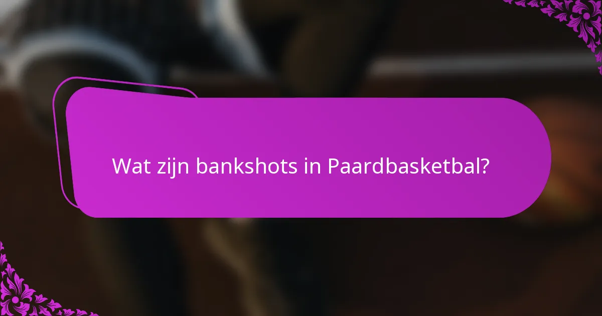 Wat zijn bankshots in Paardbasketbal?