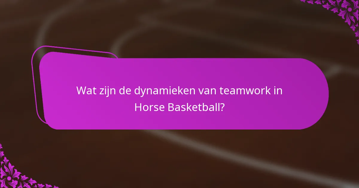 Wat zijn de dynamieken van teamwork in Horse Basketball?