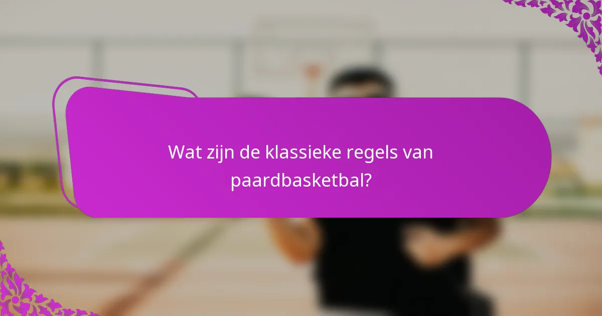 Wat zijn de klassieke regels van paardbasketbal?