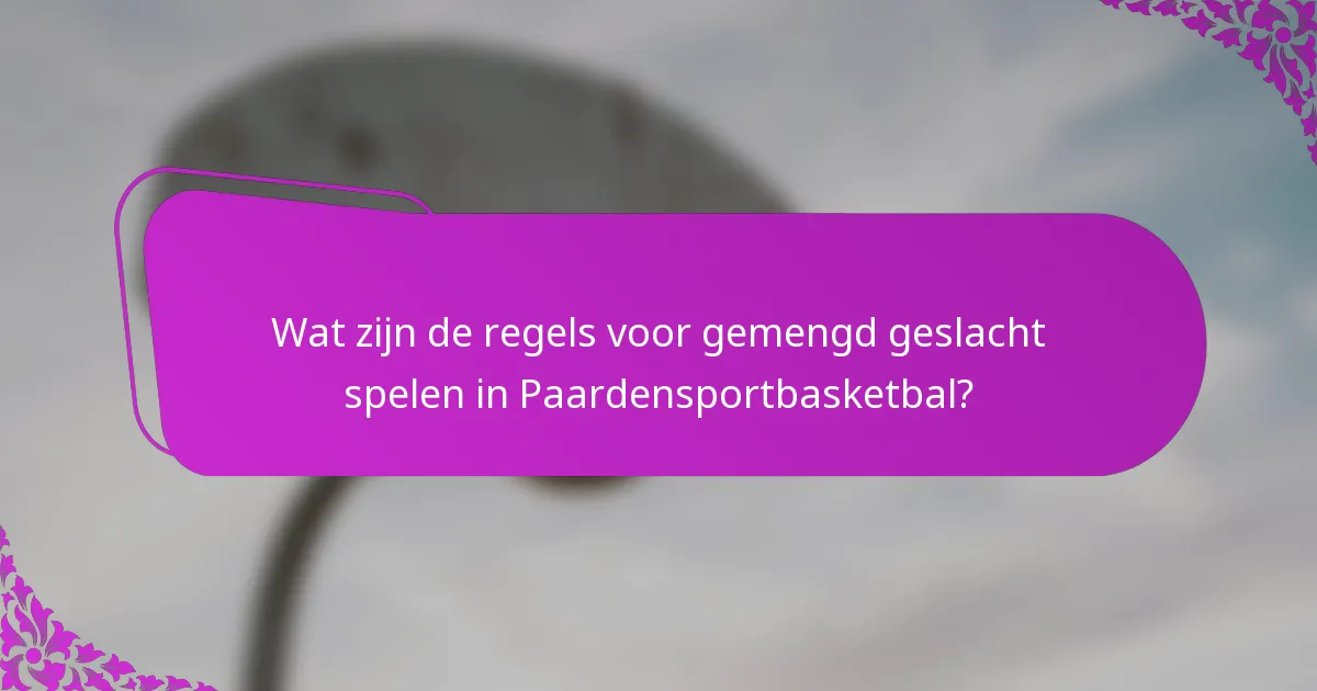 Wat zijn de regels voor gemengd geslacht spelen in Paardensportbasketbal?