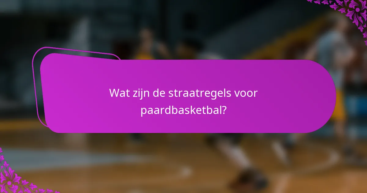 Wat zijn de straatregels voor paardbasketbal?