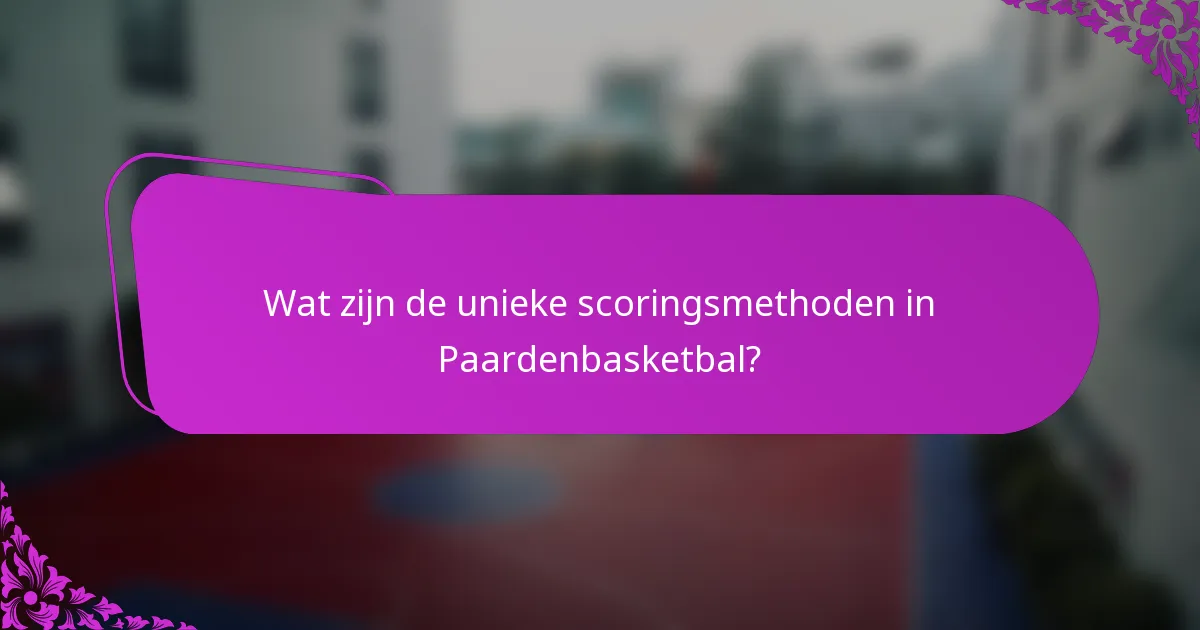 Wat zijn de unieke scoringsmethoden in Paardenbasketbal?
