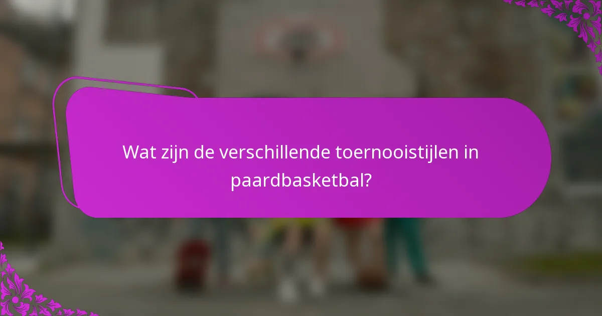 Wat zijn de verschillende toernooistijlen in paardbasketbal?