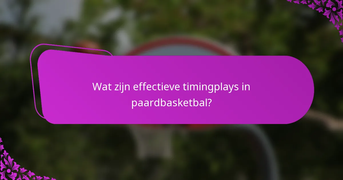 Wat zijn effectieve timingplays in paardbasketbal?