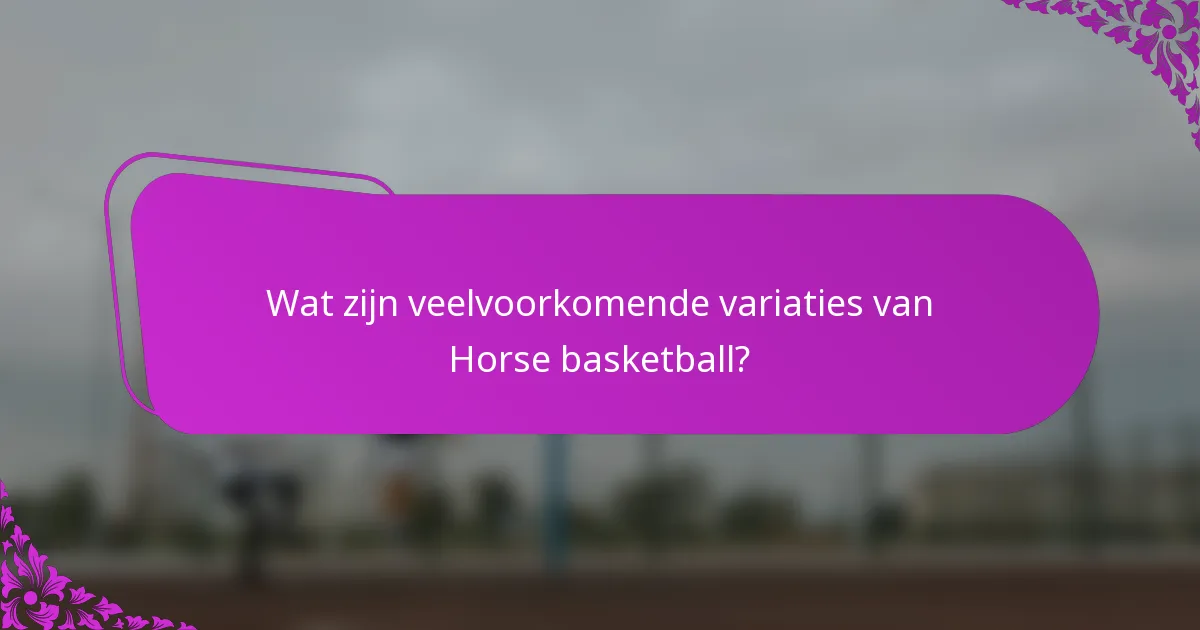 Wat zijn veelvoorkomende variaties van Horse basketball?