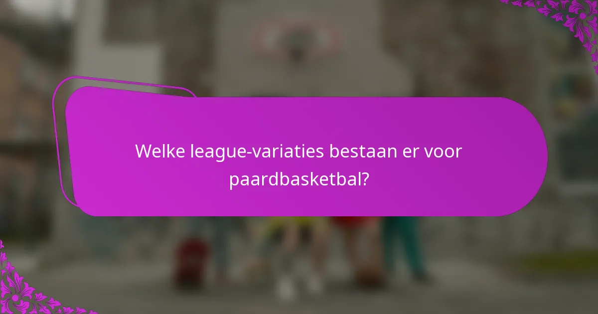 Welke league-variaties bestaan er voor paardbasketbal?