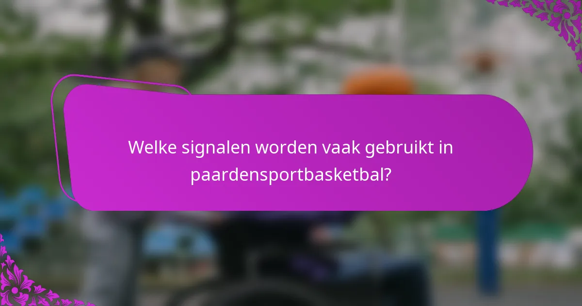 Welke signalen worden vaak gebruikt in paardensportbasketbal?