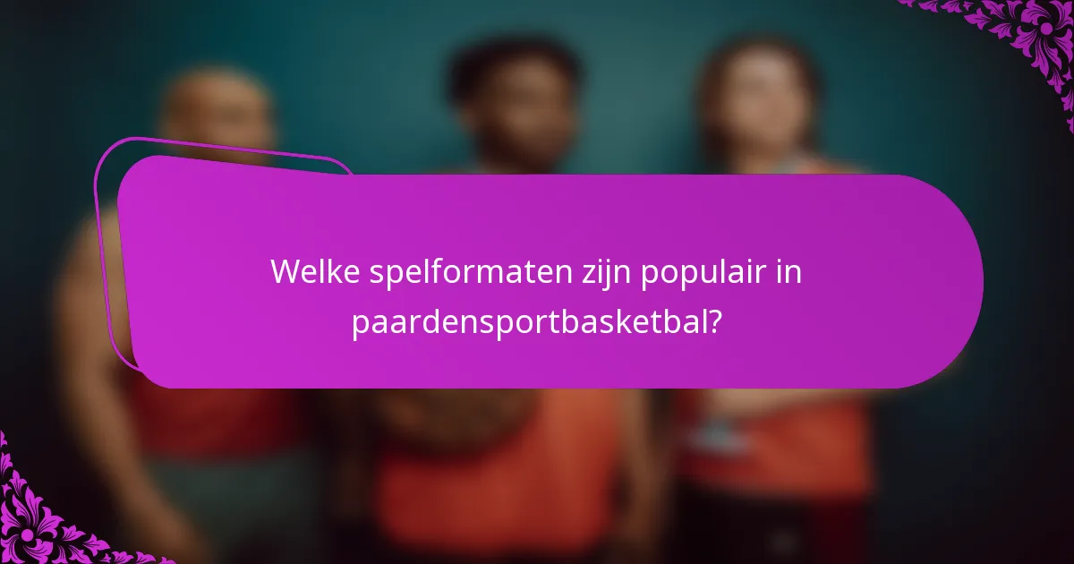 Welke spelformaten zijn populair in paardensportbasketbal?