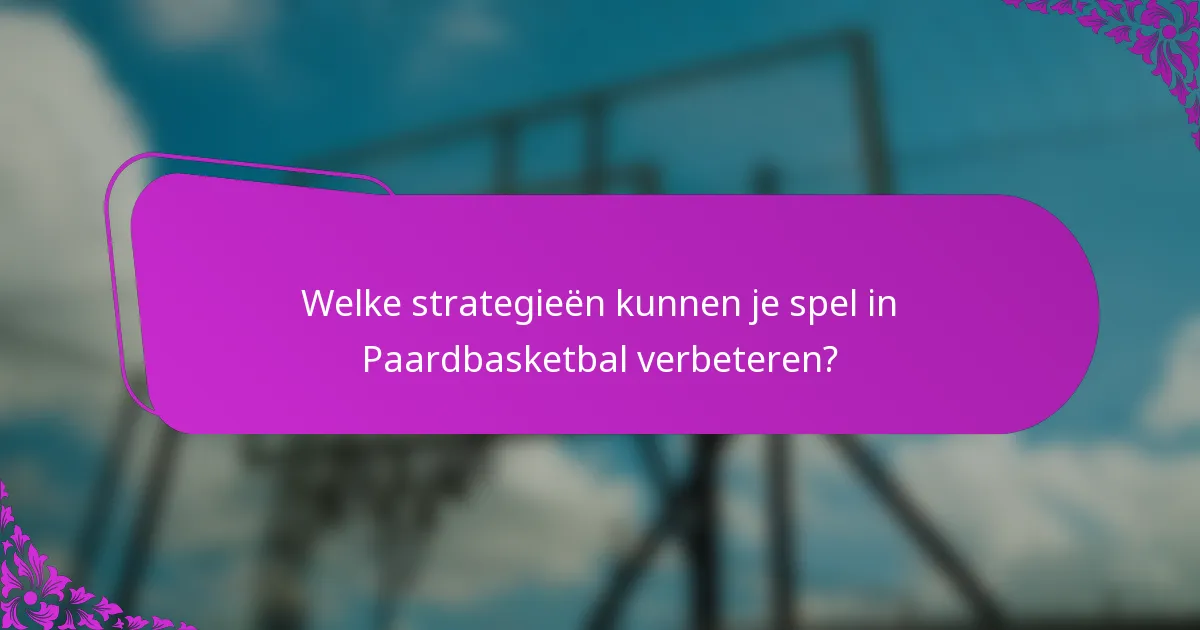 Welke strategieën kunnen je spel in Paardbasketbal verbeteren?
