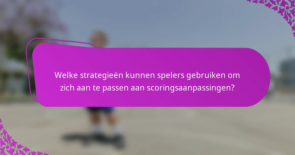 Welke strategieën kunnen spelers gebruiken om zich aan te passen aan scoringsaanpassingen?