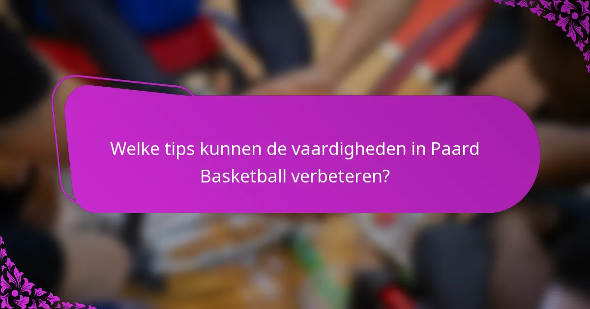 Welke tips kunnen de vaardigheden in Paard Basketball verbeteren?
