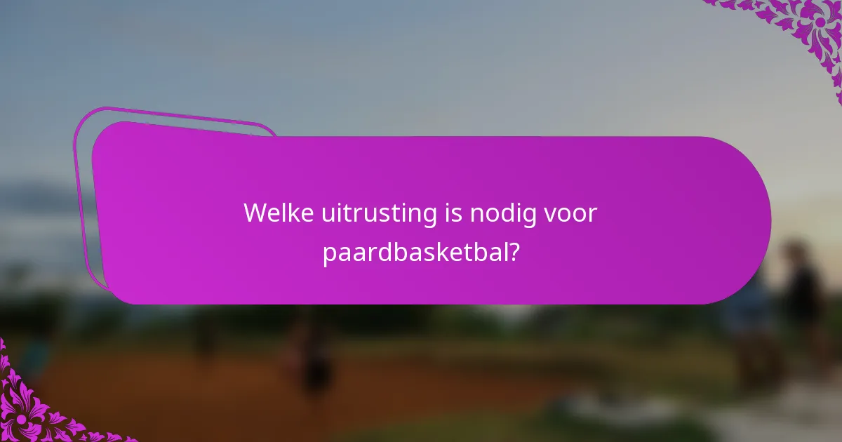 Welke uitrusting is nodig voor paardbasketbal?