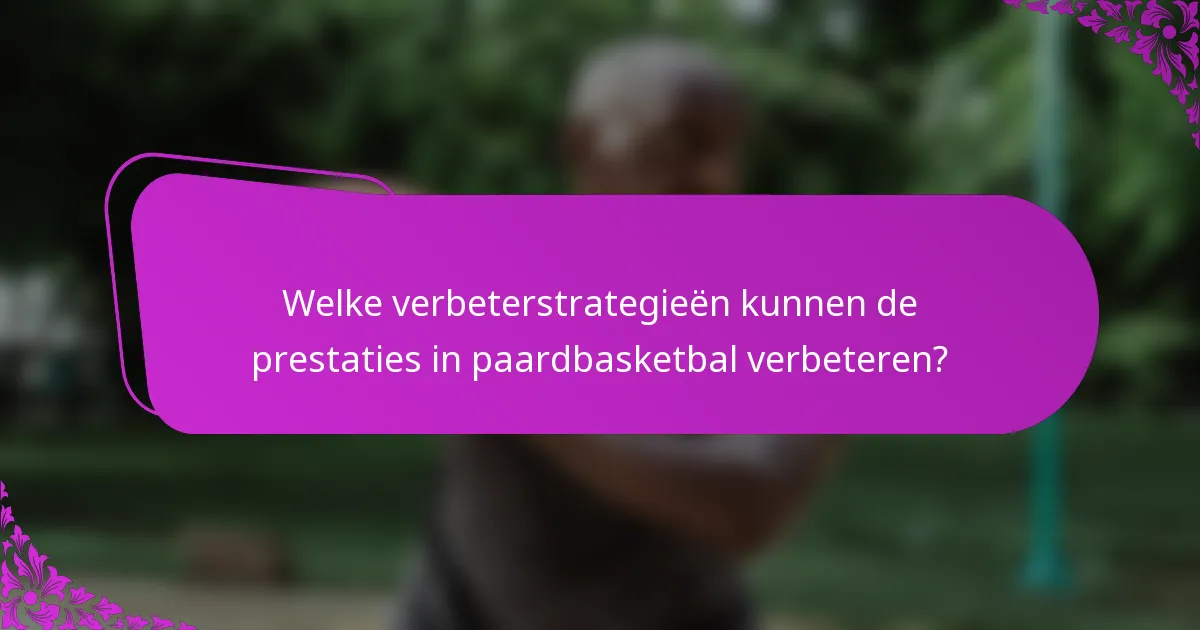 Welke verbeterstrategieën kunnen de prestaties in paardbasketbal verbeteren?
